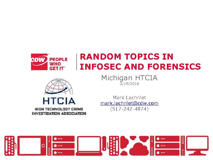 RANDOM TOPICS IN INFOSEC AND FORENSICS Michigan HTCIA 3/19/2018 Mark Lachniet mark. lachniet@cdw. com