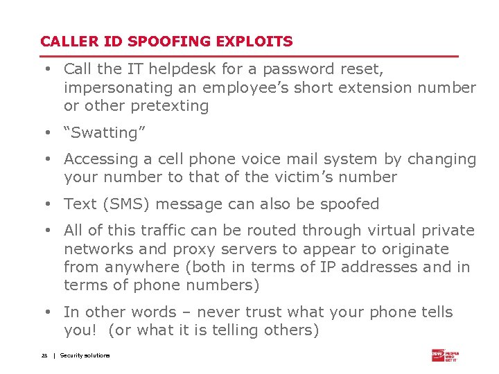 CALLER ID SPOOFING EXPLOITS • Call the IT helpdesk for a password reset, impersonating