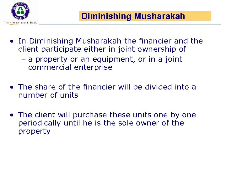 Diminishing Musharakah • In Diminishing Musharakah the financier and the client participate either in