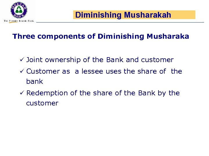 Diminishing Musharakah Three components of Diminishing Musharaka ü Joint ownership of the Bank and