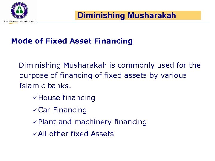 Diminishing Musharakah Mode of Fixed Asset Financing Diminishing Musharakah is commonly used for the