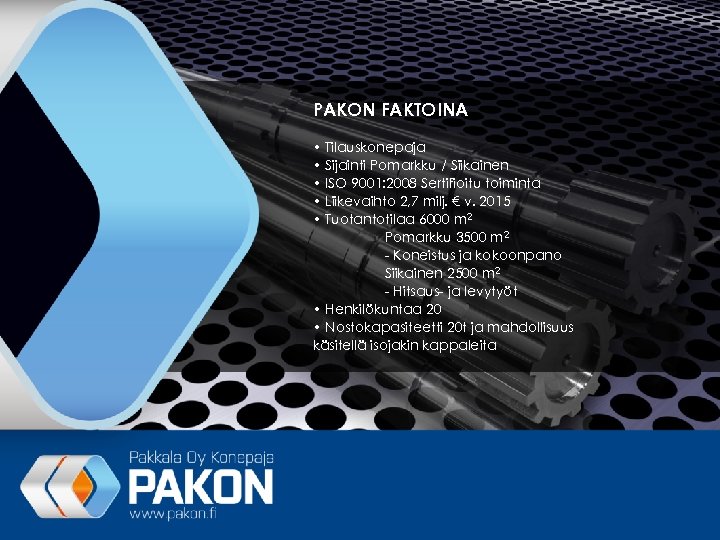 PAKON FAKTOINA • Tilauskonepaja • Sijainti Pomarkku / Siikainen • ISO 9001: 2008 Sertifioitu