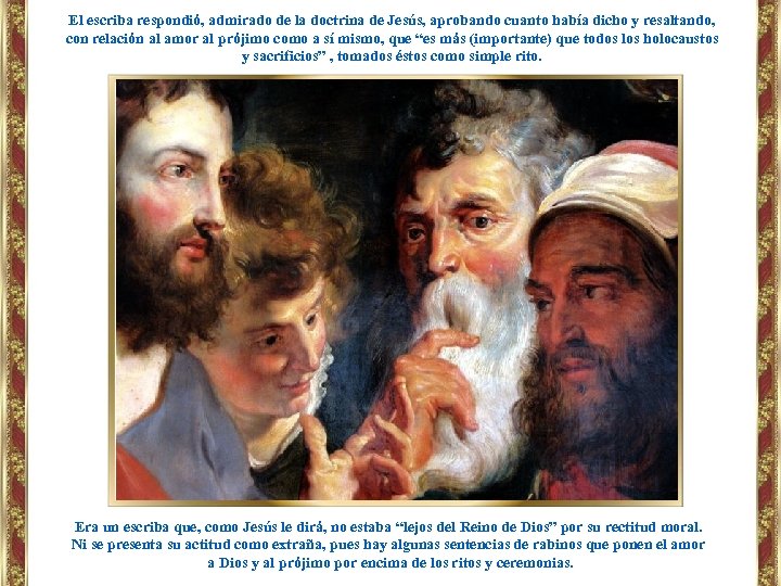 El escriba respondió, admirado de la doctrina de Jesús, aprobando cuanto había dicho y