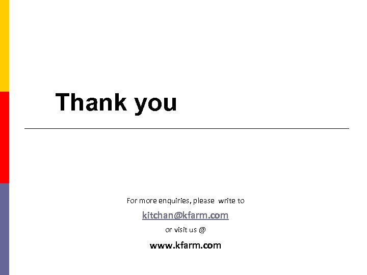 Thank you For more enquiries, please write to kitchan@kfarm. com or visit us @