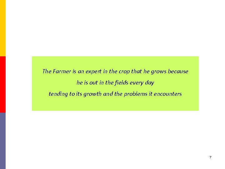 The Farmer is an expert in the crop that he grows because he is