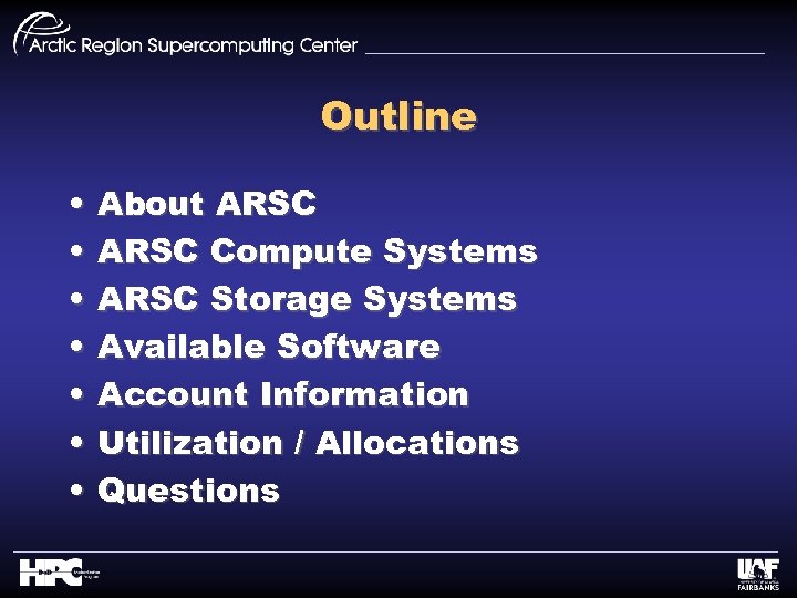 Outline • • About ARSC Compute Systems ARSC Storage Systems Available Software Account Information