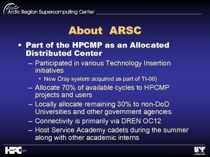 About ARSC • Part of the HPCMP as an Allocated Distributed Center – Participated
