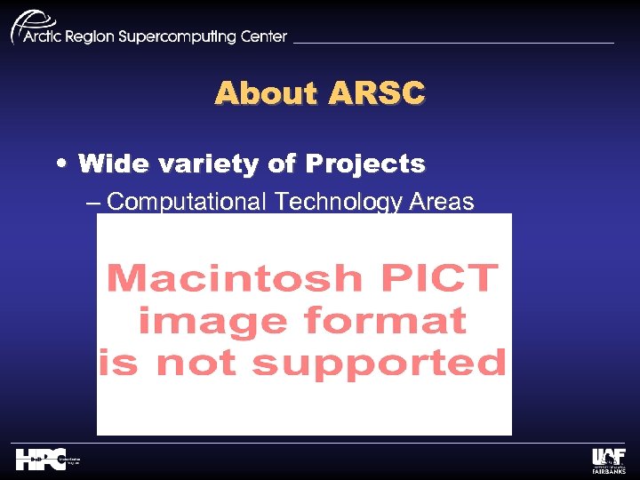 About ARSC • Wide variety of Projects – Computational Technology Areas 