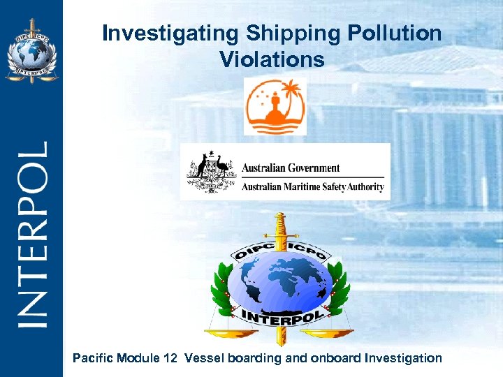 Investigating Shipping Pollution Violations Pacific Module 12 Vessel boarding and onboard Investigation 
