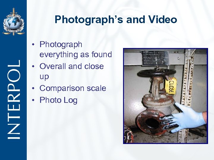 Photograph’s and Video • Photograph everything as found • Overall and close up •