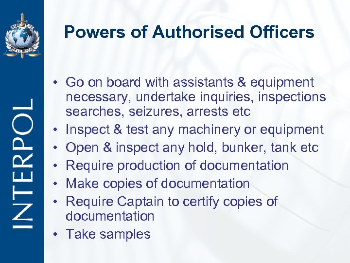 Powers of Authorised Officers • Go on board with assistants & equipment necessary, undertake