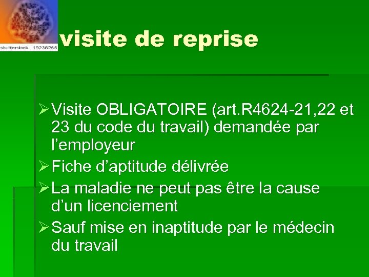 La visite de reprise Ø Visite OBLIGATOIRE (art. R 4624 -21, 22 et 23