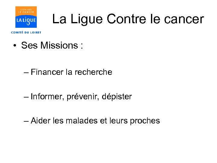 La Ligue Contre le cancer • Ses Missions : – Financer la recherche –