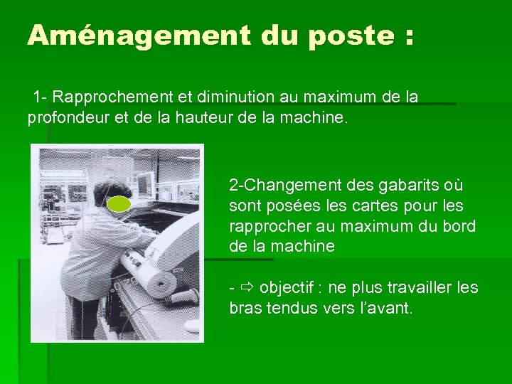 Aménagement du poste : 1 - Rapprochement et diminution au maximum de la profondeur