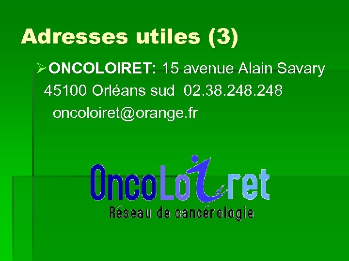 Adresses utiles (3) Ø ONCOLOIRET: 15 avenue Alain Savary 45100 Orléans sud 02. 38.