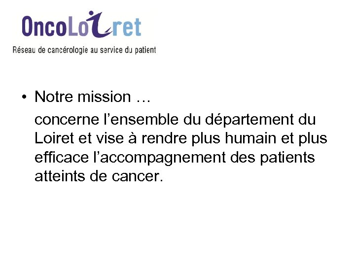  • Notre mission … concerne l’ensemble du département du Loiret et vise à