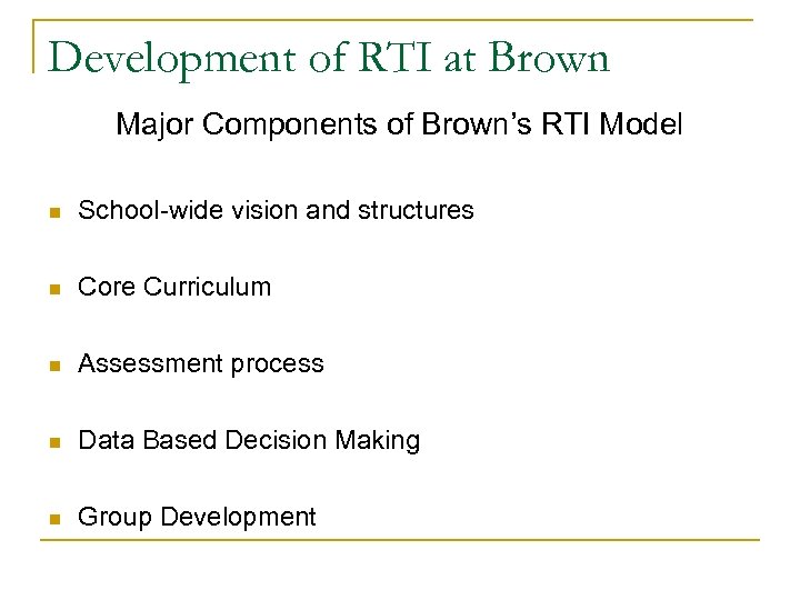 Development of RTI at Brown Major Components of Brown’s RTI Model n School-wide vision