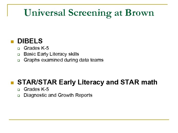 Universal Screening at Brown n DIBELS q q q n Grades K-5 Basic Early