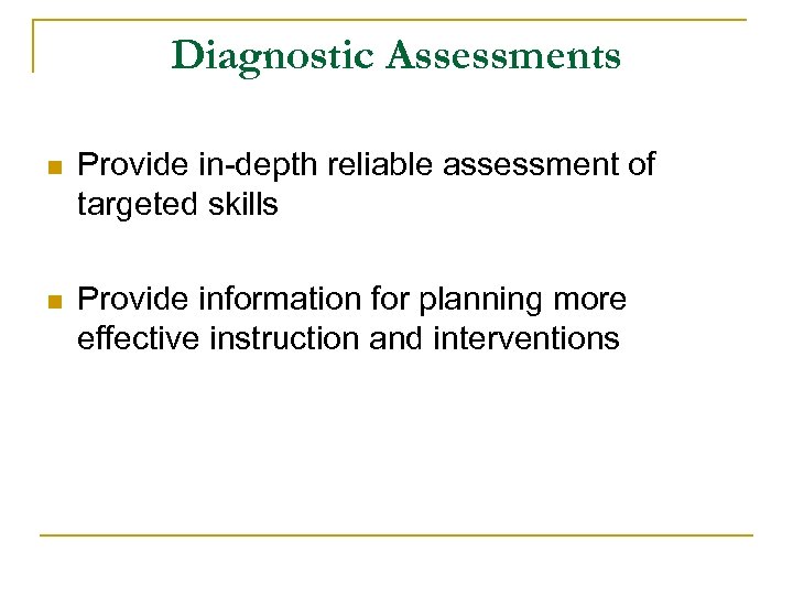 Diagnostic Assessments n Provide in-depth reliable assessment of targeted skills n Provide information for