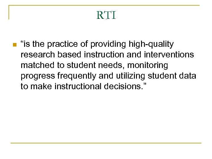 RTI n “is the practice of providing high-quality research based instruction and interventions matched