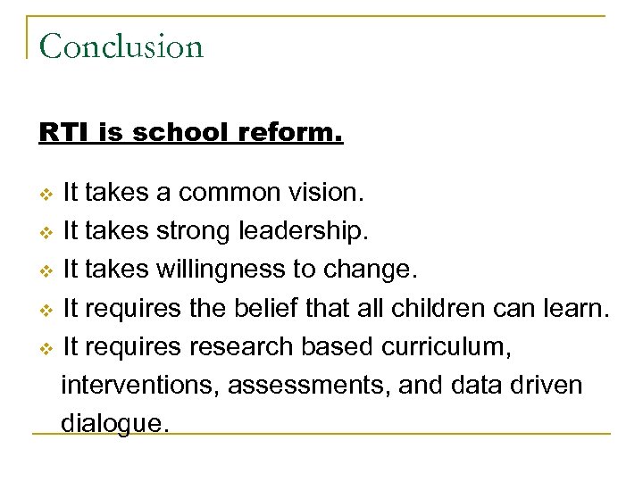 Conclusion RTI is school reform. It takes a common vision. v It takes strong