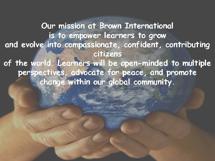 Our mission at Brown International is to empower learners to grow and evolve into