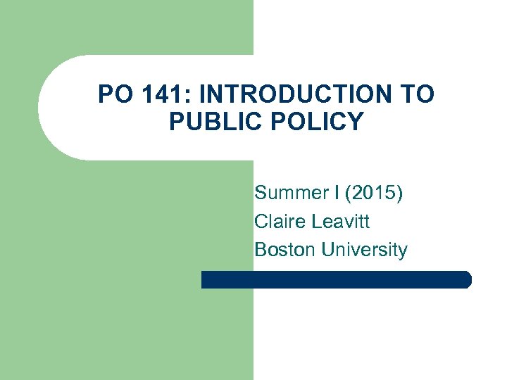 PO 141: INTRODUCTION TO PUBLIC POLICY Summer I (2015) Claire Leavitt Boston University 
