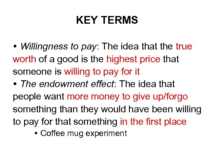 KEY TERMS Willingness to pay: The idea that the true worth of a good