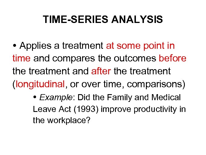 TIME-SERIES ANALYSIS Applies a treatment at some point in time and compares the outcomes