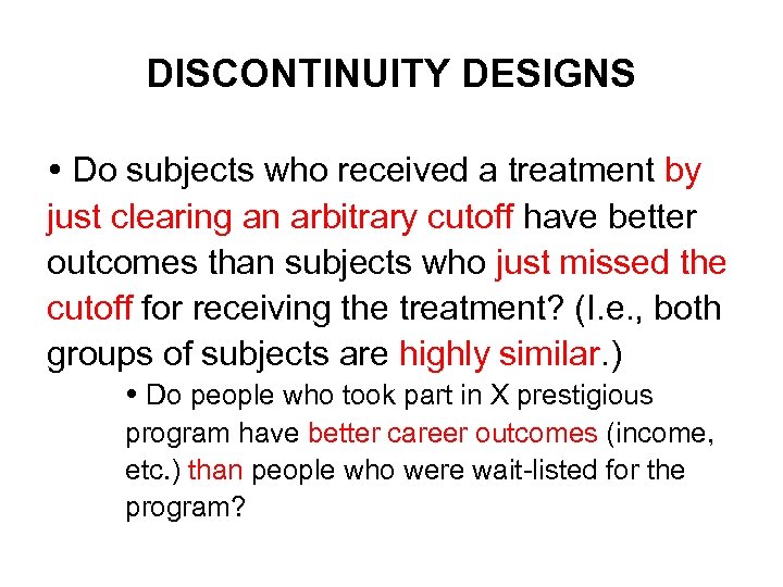 DISCONTINUITY DESIGNS Do subjects who received a treatment by just clearing an arbitrary cutoff