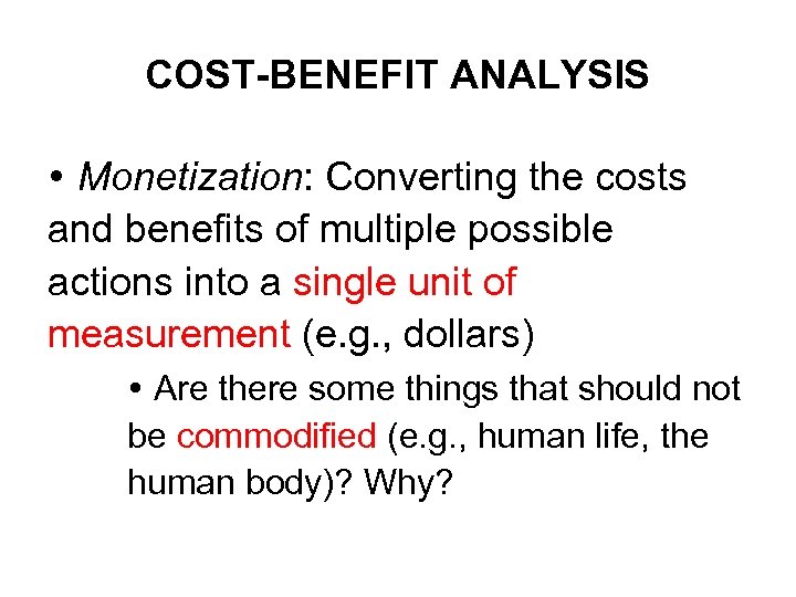 COST-BENEFIT ANALYSIS Monetization: Converting the costs and benefits of multiple possible actions into a