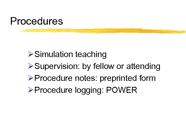 Procedures Ø Simulation teaching Ø Supervision: by fellow or attending Ø Procedure notes: preprinted