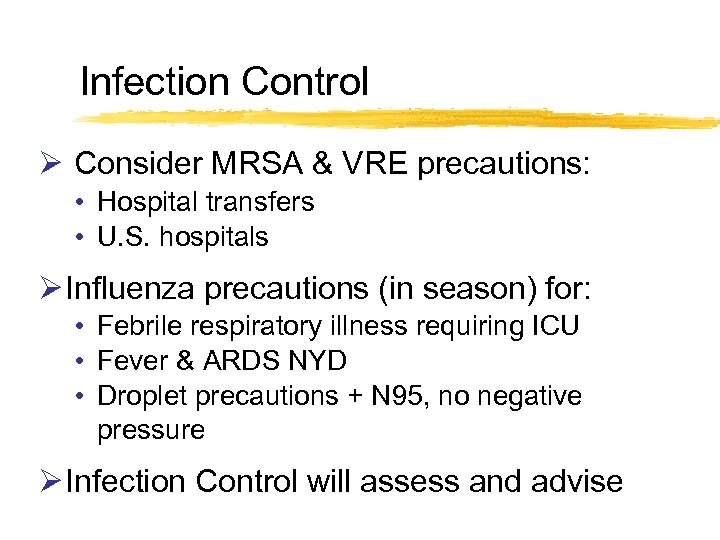 Infection Control Ø Consider MRSA & VRE precautions: • Hospital transfers • U. S.