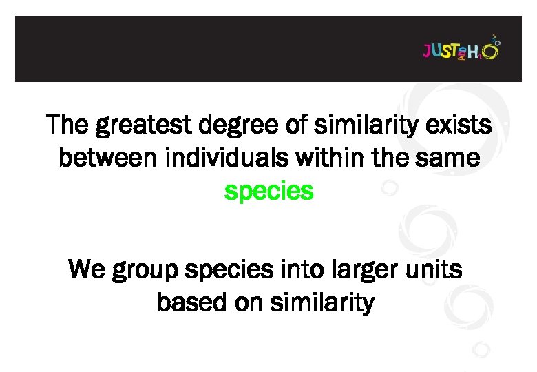 The greatest degree of similarity exists between individuals within the same species We group