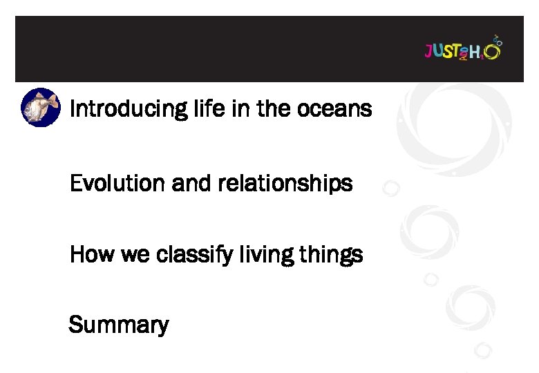 Introducing life in the oceans Evolution and relationships How we classify living things Summary