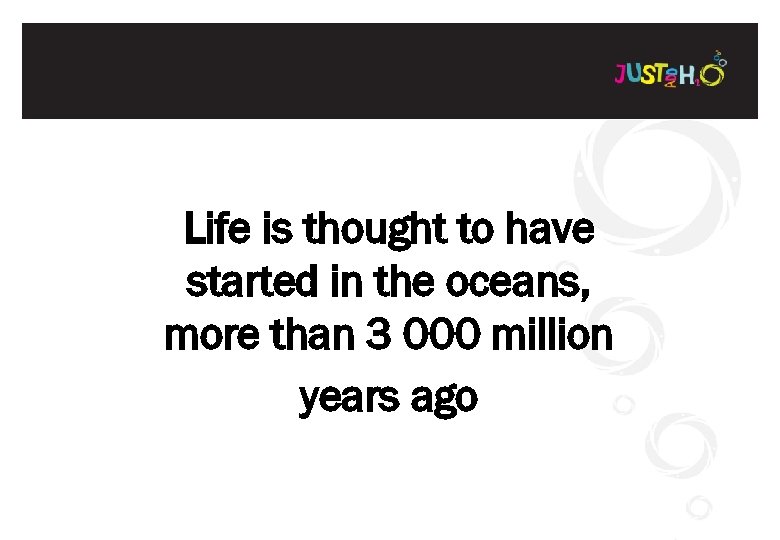 Life is thought to have started in the oceans, more than 3 000 million