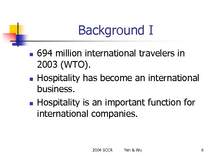 Background I n n n 694 million international travelers in 2003 (WTO). Hospitality has
