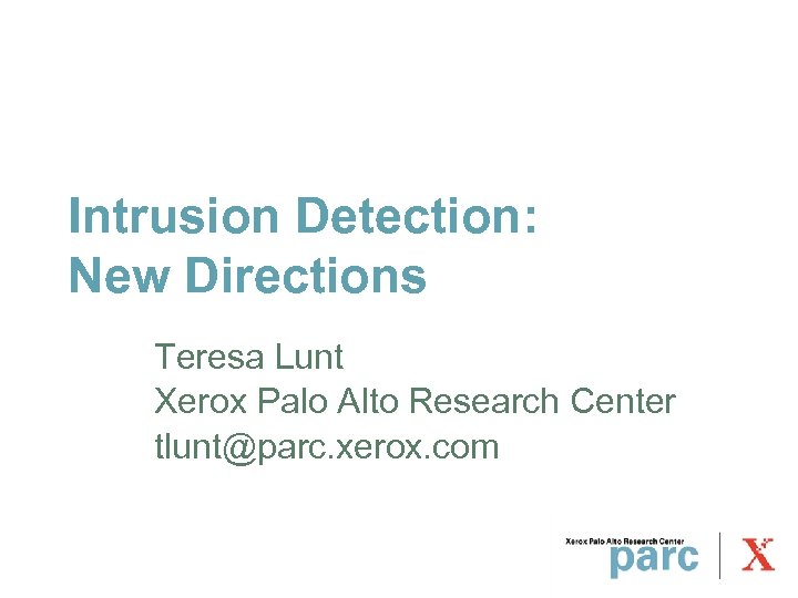Intrusion Detection: New Directions Teresa Lunt Xerox Palo Alto Research Center tlunt@parc. xerox. com