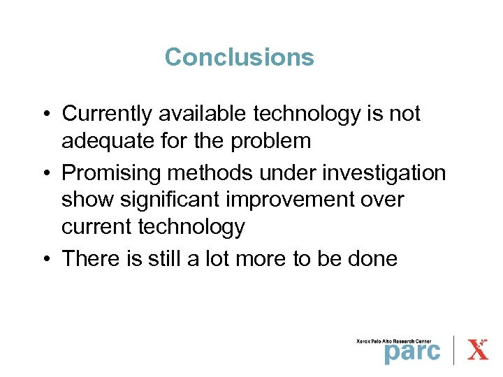 Conclusions • Currently available technology is not adequate for the problem • Promising methods