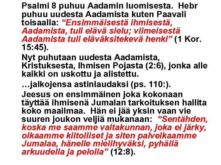 Psalmi 8 puhuu Aadamin luomisesta. Hebr puhuu uudesta Aadamista kuten Paavali toisaalla: “Ensimmäisestä ihmisestä,