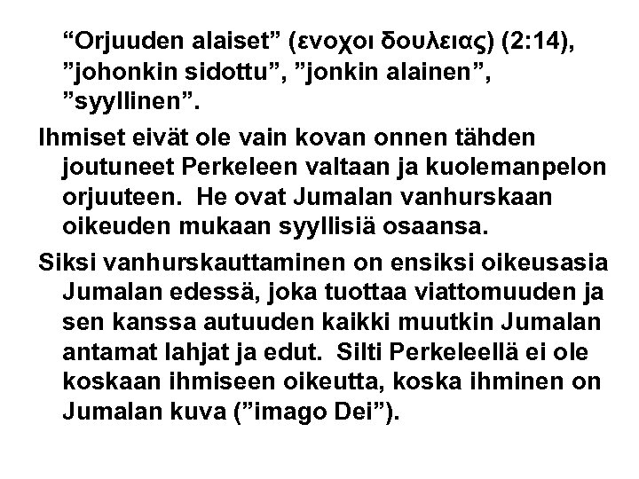 “Orjuuden alaiset” (ενοχοι δουλειας) (2: 14), ”johonkin sidottu”, ”jonkin alainen”, ”syyllinen”. Ihmiset eivät ole