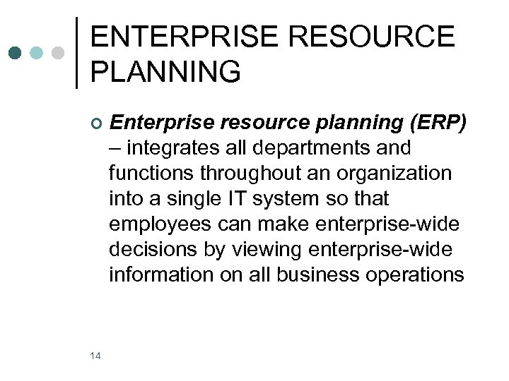 ENTERPRISE RESOURCE PLANNING ¢ 14 Enterprise resource planning (ERP) – integrates all departments and