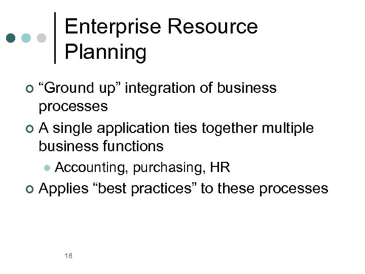 Enterprise Resource Planning “Ground up” integration of business processes ¢ A single application ties
