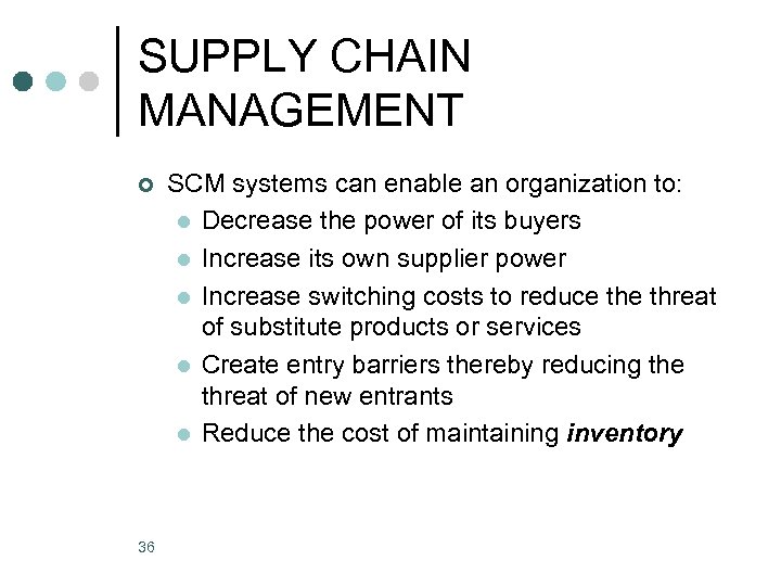 SUPPLY CHAIN MANAGEMENT ¢ 36 SCM systems can enable an organization to: l Decrease