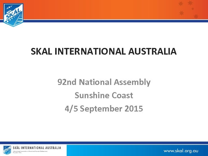 SKAL INTERNATIONAL AUSTRALIA 92 nd National Assembly Sunshine Coast 4/5 September 2015 