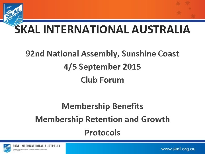 SKAL INTERNATIONAL AUSTRALIA 92 nd National Assembly, Sunshine Coast 4/5 September 2015 Club Forum