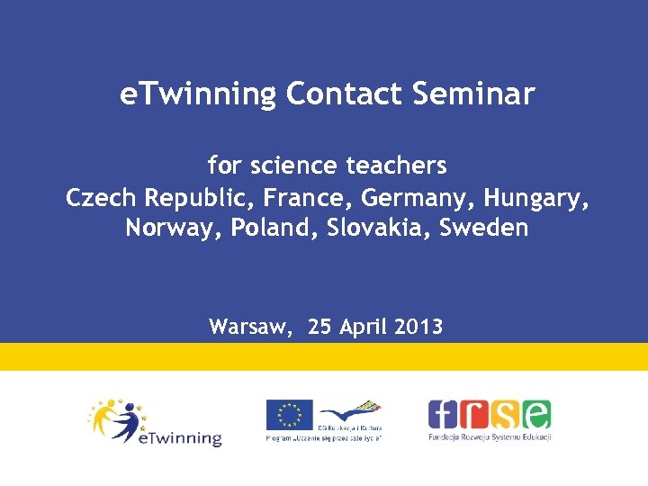 e. Twinning Contact Seminar for science teachers Czech Republic, France, Germany, Hungary, Norway, Poland,