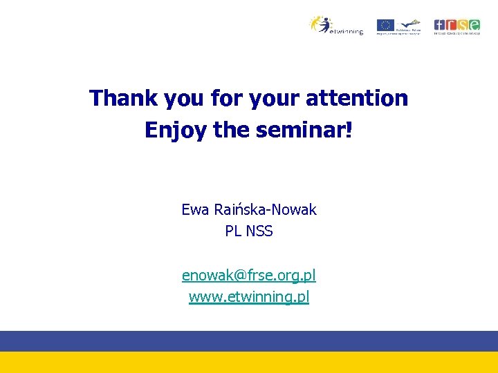 Thank you for your attention Enjoy the seminar! Ewa Raińska-Nowak PL NSS enowak@frse. org.