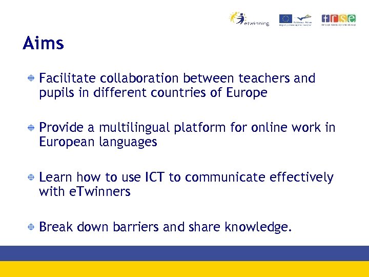 Aims Facilitate collaboration between teachers and pupils in different countries of Europe Provide a
