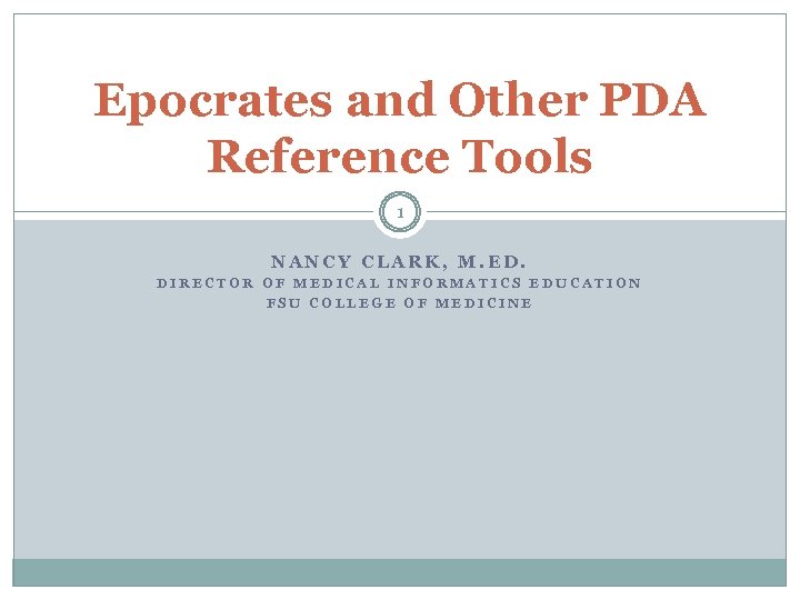 Epocrates and Other PDA Reference Tools 1 NANCY CLARK, M. ED. DIRECTOR OF MEDICAL